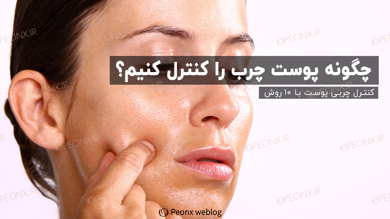 کنترل چربی پوست با 10 روش